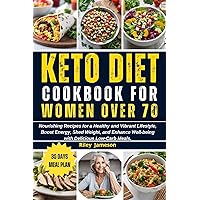 KETO DIET COOKBOOK FOR WOMEN OVER 70: Nourishing Recipes for a Healthy and Vibrant Lifestyle, Boost Energy, Shed Weight, and Enhance Well-being with Delicious Low-Carb Meals. KETO DIET COOKBOOK FOR WOMEN OVER 70: Nourishing Recipes for a Healthy and Vibrant Lifestyle, Boost Energy, Shed Weight, and Enhance Well-being with Delicious Low-Carb Meals. Kindle Hardcover Paperback