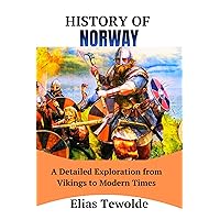 History of Norway: A Detailed Exploration from Vikings to Modern Times History of Norway: A Detailed Exploration from Vikings to Modern Times Kindle Hardcover Paperback