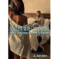 Innocent Wife One Minute and 3 More Short Stories (Collections of Short Stories about Hotwives and Cuckolds 1) Innocent Wife One Minute and 3 More Short Stories (Collections of Short Stories about Hotwives and Cuckolds 1) Kindle Paperback