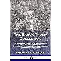 The Baron Trump Collection: Travels and Adventures of Little Baron Trump and his Wonderful Dog Bulger, Baron Trump's Marvelous Underground Journey, The Last President (or 1900) The Baron Trump Collection: Travels and Adventures of Little Baron Trump and his Wonderful Dog Bulger, Baron Trump's Marvelous Underground Journey, The Last President (or 1900) Paperback Kindle Hardcover