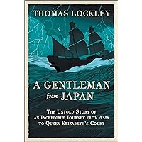 A Gentleman from Japan: The Untold Story of an Incredible Journey from Asia to Queen Elizabeth’s Court A Gentleman from Japan: The Untold Story of an Incredible Journey from Asia to Queen Elizabeth’s Court Hardcover Kindle Audible Audiobook