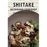 Shiitake Mushroom Cookbook: Shiitake Recipes for Every Occasion Shiitake Mushroom Cookbook: Shiitake Recipes for Every Occasion Kindle Paperback