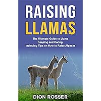 Raising Llamas: The Ultimate Guide to Llama Keeping and Caring, Including Tips on How to Raise Alpacas (Raising Livestock) Raising Llamas: The Ultimate Guide to Llama Keeping and Caring, Including Tips on How to Raise Alpacas (Raising Livestock) Kindle Audible Audiobook Paperback Hardcover