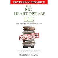 The Big Heart Disease Lie - How to Reverse and Cure Heart Disease in 30 Days Without Drugs or Surgery The Big Heart Disease Lie - How to Reverse and Cure Heart Disease in 30 Days Without Drugs or Surgery Kindle