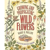 Growing and Propagating Wild Flowers Growing and Propagating Wild Flowers Paperback Hardcover Mass Market Paperback