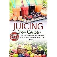 Juicing For Cancer: Natural, Nutritious, and Easy-to-Make Immune-Boosting Juices For Cancer (Eating Right) Juicing For Cancer: Natural, Nutritious, and Easy-to-Make Immune-Boosting Juices For Cancer (Eating Right) Kindle Paperback