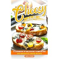 Cheesy Delights: A Cookbook of Deliciously Comforting and Innovative Cheese Recipes Cheesy Delights: A Cookbook of Deliciously Comforting and Innovative Cheese Recipes Kindle Paperback