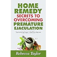 Home Remedy Secrets To Overcoming Premature Ejaculation: What Your Doctor Won't Tell You Works! Home Remedy Secrets To Overcoming Premature Ejaculation: What Your Doctor Won't Tell You Works! Kindle Paperback