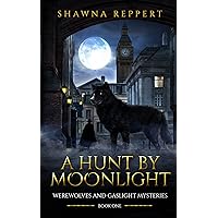 A Hunt By Moonlight: A Victorian detective novel in a gaslamp fantasy setting (Werewolves and Gaslight Book 1)