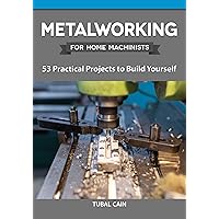 Metalworking for Home Machinists: 53 Practical Projects to Build Yourself (Fox Chapel Publishing) How to Make Clamps, Vices, Jigs, Fixtures, Lathe Projects, & Other Ancillary Devices for Your Workshop