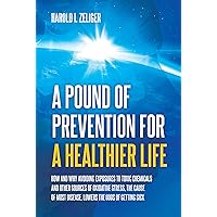 A Pound of Prevention for a Healthier Life: How and Why Avoiding Exposures to Toxic Chemicals and Other Sources of Oxidative Stress, the Cause of Most Disease, Lowers the Odds of Getting Sick A Pound of Prevention for a Healthier Life: How and Why Avoiding Exposures to Toxic Chemicals and Other Sources of Oxidative Stress, the Cause of Most Disease, Lowers the Odds of Getting Sick Kindle Paperback