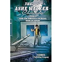The Ashe Walker Chronicles: Saga #1: And the Struggle of Being Worlds Apart