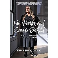 Fat, Pretty, and Soon to be Old: A Makeover for Self and Society Fat, Pretty, and Soon to be Old: A Makeover for Self and Society Paperback Kindle Spiral-bound