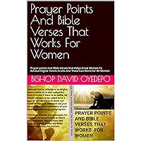 Prayer Points And Bible Verses That Works For Women: Prayer points And Bible Verses that Helps Great Women To Achieve Higher Points In Life And These Can Work For All Women Prayer Points And Bible Verses That Works For Women: Prayer points And Bible Verses that Helps Great Women To Achieve Higher Points In Life And These Can Work For All Women Kindle
