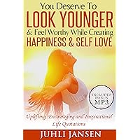 You Deserve To Look Younger & Feel Worthy While Creating Happiness & Self Love (Bonus mp3 Included: Uplifting, Encouraging and Inspirational Life Quotations & 365 Affirmation Subliminal Audio