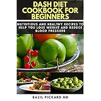 DASH DIET COOKBOOK FOR BEGINNERS: Nutritious and Healthy Recipes to Help you lose Weight and Reduce Blood Pressure DASH DIET COOKBOOK FOR BEGINNERS: Nutritious and Healthy Recipes to Help you lose Weight and Reduce Blood Pressure Kindle Paperback