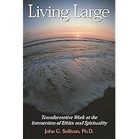 Living Large: Transformative Work at the Intersection of Ethics and Spirituality Living Large: Transformative Work at the Intersection of Ethics and Spirituality Paperback