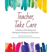 Teacher, Take Care: A Guide to Well-Being and Workplace Wellness for Educators Teacher, Take Care: A Guide to Well-Being and Workplace Wellness for Educators Paperback Kindle