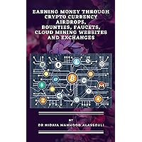 Earning Money: through Crypto Currency Airdrops, Bounties, Faucets, Cloud Mining Websites and Exchanges Earning Money: through Crypto Currency Airdrops, Bounties, Faucets, Cloud Mining Websites and Exchanges Kindle Paperback
