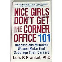 Nice Girls Don't Get the Corner Office: 101 Unconscious Mistakes Women Make That Sabotage Their Careers (A NICE GIRLS Book)