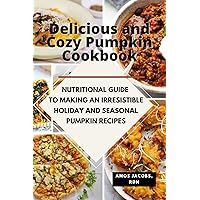 Delicious and Cozy Pumpkin Cookbook: Nutritional Guide to Making an Irresistible Holiday and Seasonal Pumpkin Recipes Delicious and Cozy Pumpkin Cookbook: Nutritional Guide to Making an Irresistible Holiday and Seasonal Pumpkin Recipes Kindle Paperback