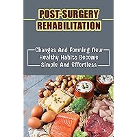 Post-Surgery Rehabilitation: Changes And Forming New Healthy Habits Become Simple And Effortless