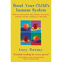 Boost Your Child's Immune System: What you need to know about allergies, vaccinations, antibiotics and diet, including over 160 recipes Boost Your Child's Immune System: What you need to know about allergies, vaccinations, antibiotics and diet, including over 160 recipes Kindle Paperback