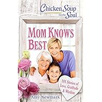 Chicken Soup for the Soul: Mom Knows Best: 101 Stories of Love, Gratitude & Wisdom Chicken Soup for the Soul: Mom Knows Best: 101 Stories of Love, Gratitude & Wisdom Paperback Kindle