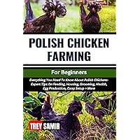POLISH CHICKEN FARMING For Beginners: Everything You Need To Know About Polish Chickens- Expert Tips On Feeding, Housing, Grooming, Health, Egg Production, Coop Setup + More POLISH CHICKEN FARMING For Beginners: Everything You Need To Know About Polish Chickens- Expert Tips On Feeding, Housing, Grooming, Health, Egg Production, Coop Setup + More Kindle Paperback