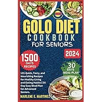 GOLO DIET COOKBOOK FOR SENIORS 2024: 101 Quick, Tasty and Nourishing Recipes for Healthy Living and Eating Habits / Easy 30-Day Meal Plan for Advanced Seniors.