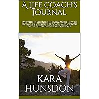 A Life Coach's Journal: Everything you need to know about how to become a successful life coach, and join one of the fastest growing professions!