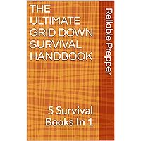 THE ULTIMATE GRID DOWN SURVIVAL HANDBOOK: 5 Survival Books In 1 (Prepping and Survival Guide Collection) THE ULTIMATE GRID DOWN SURVIVAL HANDBOOK: 5 Survival Books In 1 (Prepping and Survival Guide Collection) Kindle Paperback Hardcover