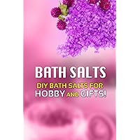 Bath Salts - DIY Bath Salts for Hobby and Gifts!: The Step-By-Step Playbook for Making Bath Salts For Gifts And Hobby Bath Salts - DIY Bath Salts for Hobby and Gifts!: The Step-By-Step Playbook for Making Bath Salts For Gifts And Hobby Kindle