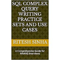 SQL Complex Query Writing Practice Sets and Use Cases: A Comprehensive Guide for MAANG Interviews SQL Complex Query Writing Practice Sets and Use Cases: A Comprehensive Guide for MAANG Interviews Kindle