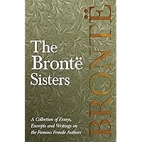 The Brontë Sisters: A Collection of Essays, Excerpts and Writings on the Famous Female Authors - By G. K . Chesterton, Virginia Woolfe, Mrs Gaskell, Mrs Oliphant and Others The Brontë Sisters: A Collection of Essays, Excerpts and Writings on the Famous Female Authors - By G. K . Chesterton, Virginia Woolfe, Mrs Gaskell, Mrs Oliphant and Others Kindle Paperback