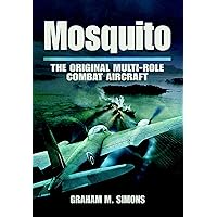 Mosquito: The Original Multi-Role Combat Aircraft Mosquito: The Original Multi-Role Combat Aircraft Kindle Paperback Hardcover