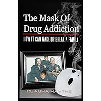 THE MASK OF DRUG ADDICTION : How It Can Make Or Break A Family THE MASK OF DRUG ADDICTION : How It Can Make Or Break A Family Kindle Paperback