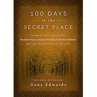 100 Days in the Secret Place: Classic Writings from Madame Guyon, Francois Fenelon, and Michael Molinos on the Deeper Christian Life 100 Days in the Secret Place: Classic Writings from Madame Guyon, Francois Fenelon, and Michael Molinos on the Deeper Christian Life Hardcover Kindle Paperback