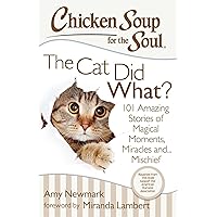 Chicken Soup for the Soul: The Cat Did What?: 101 Amazing Stories of Magical Moments, Miracles and... Mischief Chicken Soup for the Soul: The Cat Did What?: 101 Amazing Stories of Magical Moments, Miracles and... Mischief Paperback Kindle
