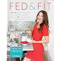 Fed & Fit: A 28-Day Food & Fitness Plan to Jump-Start Your Life with Over 175 Squeaky-Clean Paleo Recipes
