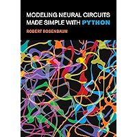Modeling Neural Circuits Made Simple with Python (Computational Neuroscience Series) Modeling Neural Circuits Made Simple with Python (Computational Neuroscience Series) Paperback Kindle