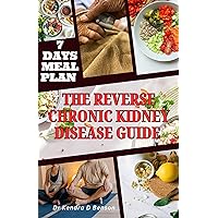 THE REVERSE CHRONIC KIDNEY DISEASE GUIDE : Hidden secrets to regain your health and vitality, avoid dialysis treatment THE REVERSE CHRONIC KIDNEY DISEASE GUIDE : Hidden secrets to regain your health and vitality, avoid dialysis treatment Kindle Paperback