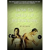 How to Speed Up Metabolism: The Home Guide to Increase Metabolism for Fast Weight Loss and Muscle Growth How to Speed Up Metabolism: The Home Guide to Increase Metabolism for Fast Weight Loss and Muscle Growth Kindle