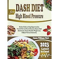 DASH DIET for High Blood Pressure: Perfect Guide to Stop Hypertension, Treat & Prevent Heart Diseases, Remove Bad Cholesterol, Ensure Healthy Weight Loss & Boost Natural Immunity DASH DIET for High Blood Pressure: Perfect Guide to Stop Hypertension, Treat & Prevent Heart Diseases, Remove Bad Cholesterol, Ensure Healthy Weight Loss & Boost Natural Immunity Kindle Paperback