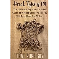 Knot Tying 101: The Ultimate Beginner’s Pocket Guide to 7 Most Useful Knots You Will Ever Need for Shibari (The Ties That Bind Series) Knot Tying 101: The Ultimate Beginner’s Pocket Guide to 7 Most Useful Knots You Will Ever Need for Shibari (The Ties That Bind Series) Paperback Kindle