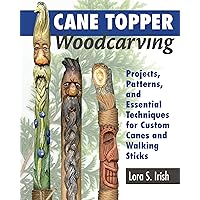 Cane Topper Woodcarving: Projects, Patterns, and Essential Techniques for Custom Canes and Walking Sticks (Fox Chapel Publishing) Step-by-Step Instructions & Expert Stickmaking Advice from Lora Irish Cane Topper Woodcarving: Projects, Patterns, and Essential Techniques for Custom Canes and Walking Sticks (Fox Chapel Publishing) Step-by-Step Instructions & Expert Stickmaking Advice from Lora Irish Paperback Kindle