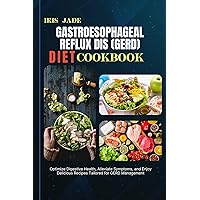 GASTROESOPHAGEAL REFLUX DISEASE (GERD) DIET COOK BOOK: Optimize Digestive Health, Alleviate Symptoms, and Enjoy Delicious Recipes Tailored for GERD Management GASTROESOPHAGEAL REFLUX DISEASE (GERD) DIET COOK BOOK: Optimize Digestive Health, Alleviate Symptoms, and Enjoy Delicious Recipes Tailored for GERD Management Kindle Paperback