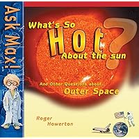 What's So Hot About the Sun?: And Other Questions About Outer Space (Ask Max) What's So Hot About the Sun?: And Other Questions About Outer Space (Ask Max) Paperback