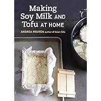 Making Soy Milk and Tofu at Home: The Asian Tofu Guide to Block Tofu, Silken Tofu, Pressed Tofu, Yuba, and More [A Cookbook] Making Soy Milk and Tofu at Home: The Asian Tofu Guide to Block Tofu, Silken Tofu, Pressed Tofu, Yuba, and More [A Cookbook] Kindle