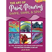 The Art of Paint Pouring: Swipe, Swirl & Spin: 50+ tips, techniques, and step-by-step exercises for creating colorful fluid art (Fluid Art Series) The Art of Paint Pouring: Swipe, Swirl & Spin: 50+ tips, techniques, and step-by-step exercises for creating colorful fluid art (Fluid Art Series) Paperback Kindle